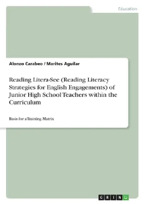Reading Litera-See (Reading Literacy Strategies for English Engagements) of Junior High School Teachers within the Curriculum: Basis for a Training Ma by Aguilar, Marites