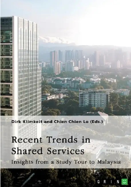 Recent Trends in Shared Services: Insights from a Study Tour to Malaysia by Klimkeit, Dirk