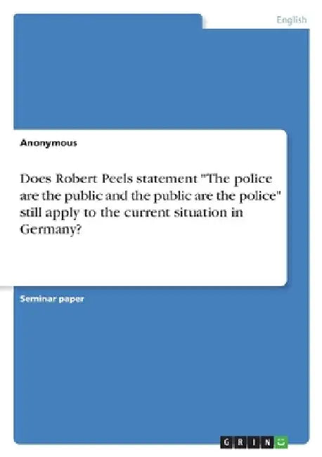 Does Robert Peels statement "The police are the public and the public are the police" still apply to the current situation in Germany?