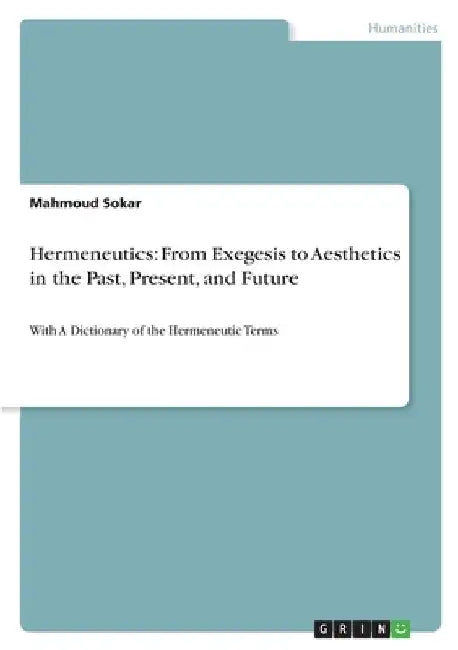 Hermeneutics: From Exegesis to Aesthetics in the Past, Present, and Future: With A Dictionary of the Hermeneutic Terms by Sokar, Mahmoud