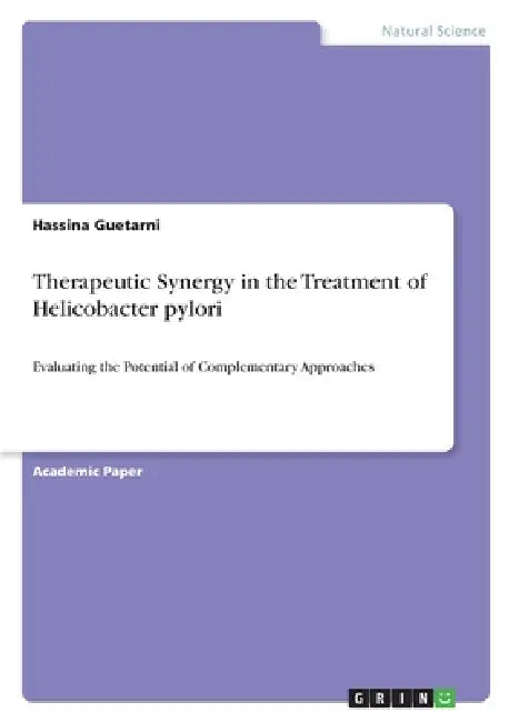 Therapeutic Synergy in the Treatment of Helicobacter pylori: Evaluating the Potential of Complementary Approaches by Hassina Guetarni