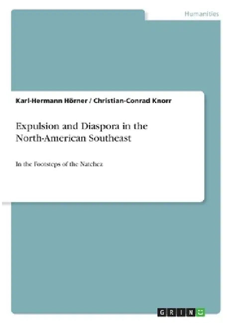 Expulsion and Diaspora in the North-American Southeast: In the Footsteps of the Natchez by Karl-Hermann Hörner