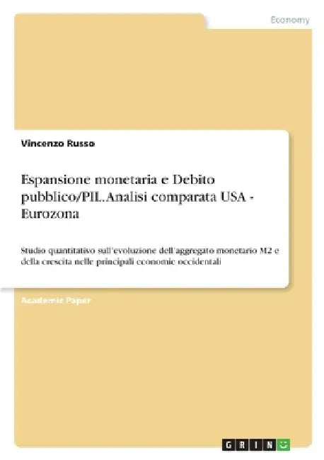 Espansione monetaria e Debito pubblico/PIL. Analisi comparata USA - Eurozona: Studio quantitativo sull'evoluzione dell'aggregato monetario M2 e della by Vincenzo Russo