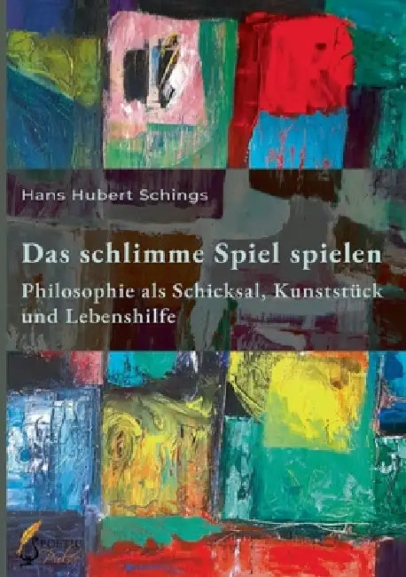 Das schlimme Spiel spielen: Philosophie als Schicksal, Kunststück und Lebenshilfe by Hans Hubert Schings
