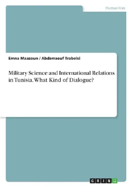 Military Science and International Relations in Tunisia. What Kind of Dialogue? by Emna Maazoun, Abderraouf Trabelsi