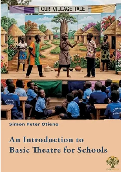An Introduction to Basic Theatre for Schools by Simon Peter Otieno