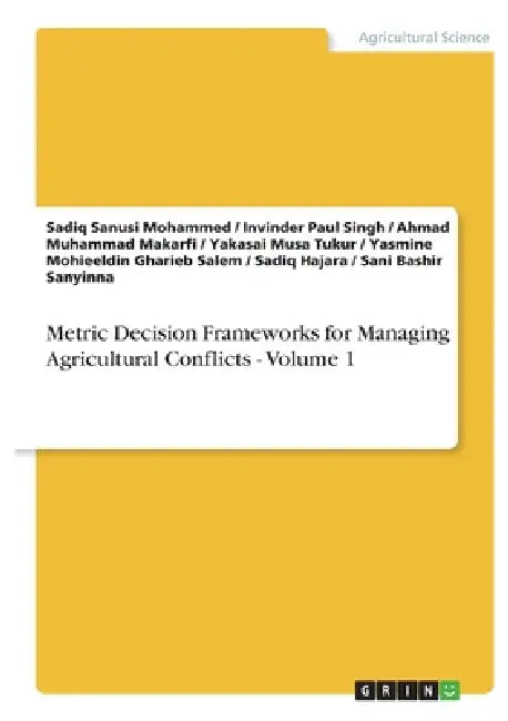 Metric Decision Frameworks for Managing Agricultural Conflicts - Volume 1 by Sadiq Sanusi Mohammed, Invinder Paul Singh, Ahmad Muhammad Makarfi