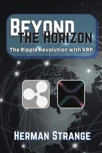 Beyond the Horizon-The Ripple Revolution with XRP: Transforming the Financial Landscape by Herman Strange