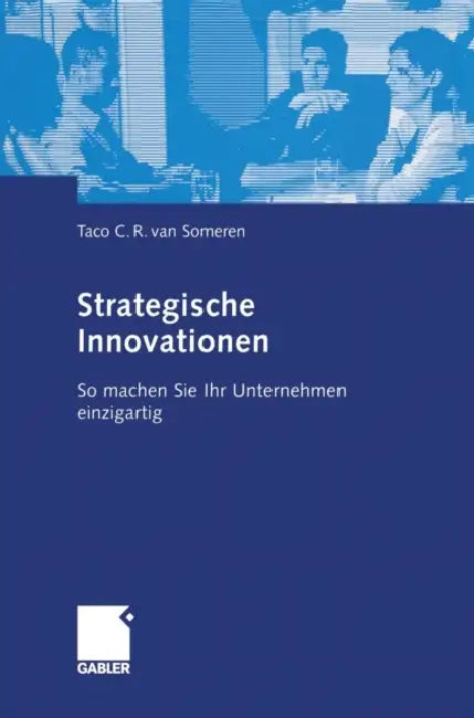 Strategische Innovationen: So Machen Sie Ihr Unternehmen Einzigartig by Taco C. R. Van Someren
