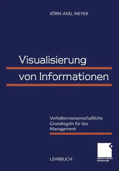 Visualisierung Von Informationen: Verhaltenswissenschaftliche Grundregeln Für Das Management by Jörn-Axel Meyer