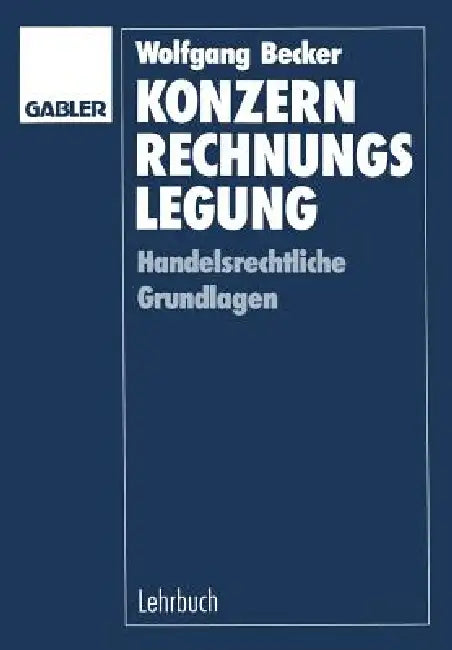 Konzernrechnungslegung: Handelsrechtliche Grundlagen by Wolfgang Becker