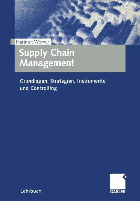 Supply Chain Management: Grundlagen, Strategien, Instrumente Und Controlling by Hartmut Werner