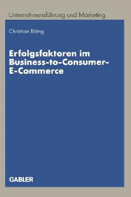 Erfolgsfaktoren Im Business-To-Consumer-E-Commerce by Christian Böing