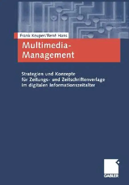 Multimedia-Management: Strategien Und Konzepte Für Zeitungs- Und Zeitschriftenverlage Im Digitalen Informationszeitalter by Frank Keuper, René Hans