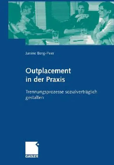 Outplacement in Der PRAXIS: Trennungsprozesse Sozialverträglich Gestalten by Janine Berg-Peer