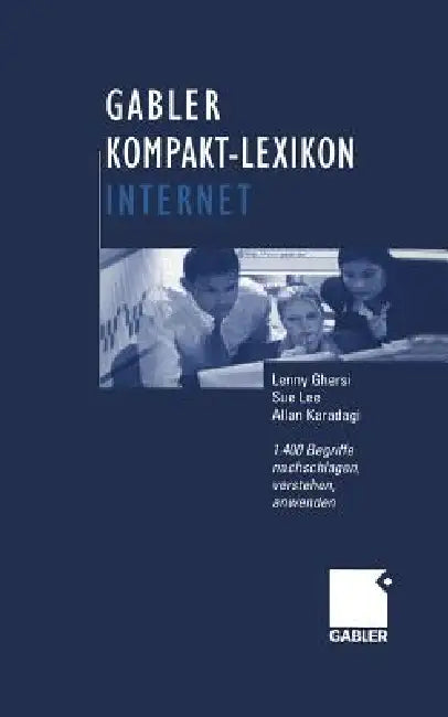 Gabler Kompakt-Lexikon Internet: 1.400 Begriffe Nachschlagen, Verstehen, Anwenden by Lenny Ghersi, Sue Lee, Allan Karadagi