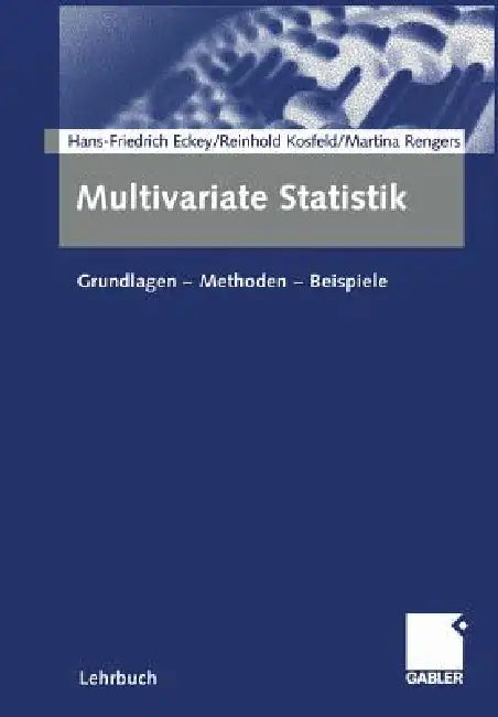 Multivariate Statistik: Grundlagen -- Methoden -- Beispiele by Hans Friedrich Eckey, Reinhold Kosfeld, Martina Rengers