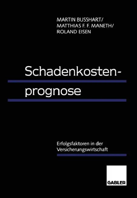 Schadenkostenprognose: Erfolgsfaktoren in Der Versicherungswirtschaft by Martin Busshart, Matthias F. F. Maneth, Roland Eisen