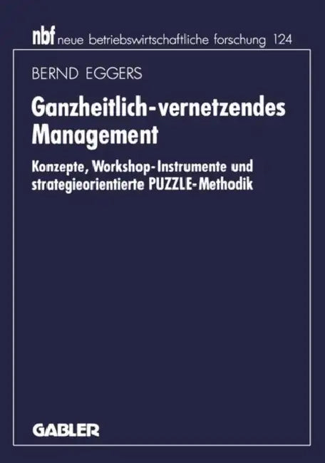 Ganzheitlich-Vernetzendes Management: Konzepte, Workshop-Instrumente Und Strategieorientierte Puzzle-Methodik by Bernd Eggers