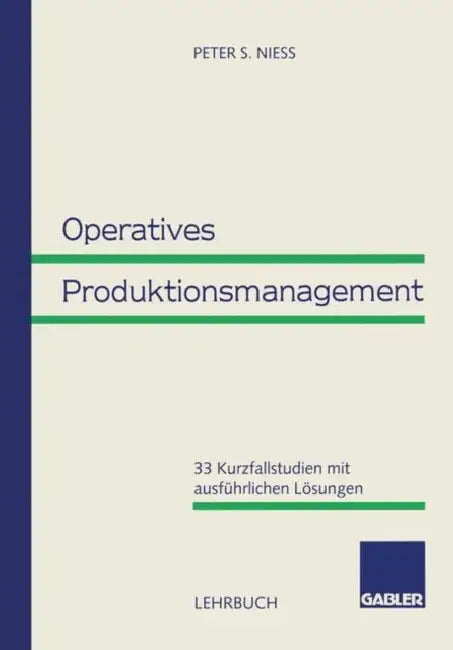 Operatives Produktionsmanagement: 33 Kurzfallstudien Mit Ausführlichen Lösungen by Peter S. Niess
