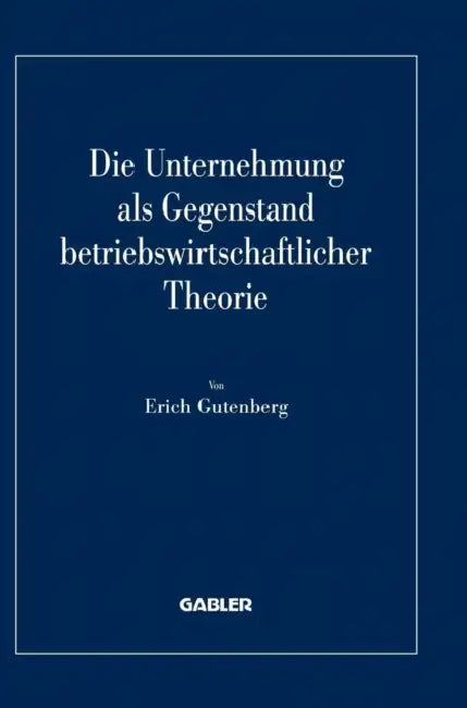 Die Unternehmung ALS Gegenstand Betriebswirtschaftlicher Theorie by Erich Gutenberg