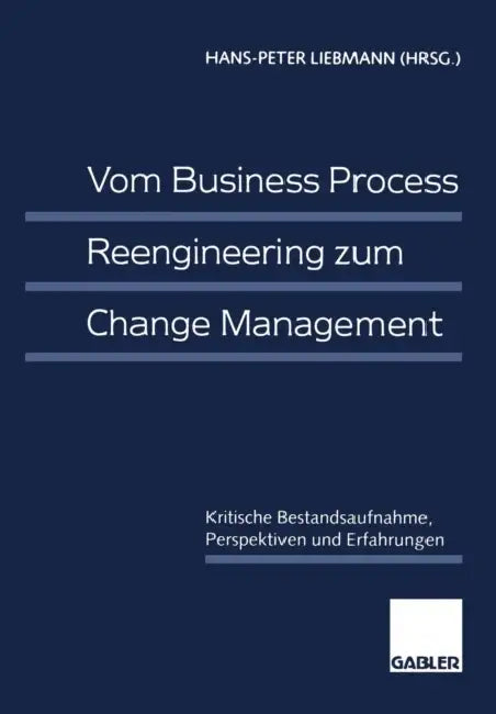Vom Business Process Reengineering Zum Change Management: Kritische Bestandsaufnahme, Perspektiven Und Erfahrungen by Hans-Peter Liebmann