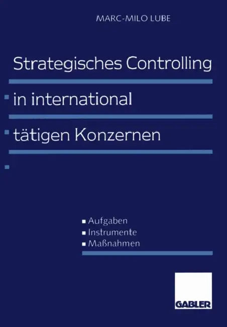 Strategisches Controlling in International Tätigen Konzernen: Aufgaben -- Instrumente -- Maßnahmen by Marc-Milo Lube