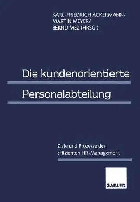 Die Kundenorientierte Personalabteilung: Ziele Und Prozesse Des Effizienten Hr-Management by Karl-Friedrich Ackermann, Martin Meyer, Bernd Mez