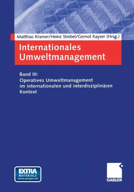 Internationales Umweltmanagement: Band III: Operatives Umweltmanagement Im Internationalen Und Interdisziplinären Kontext by Matthias Kramer, Heinz Strebel, Gernot Kayser