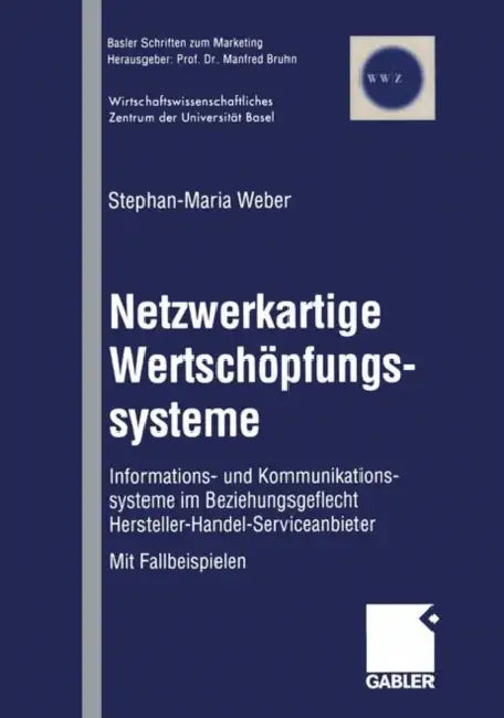 Netzwerkartige Wertschöpfungssysteme: Informations- Und Kommunikationssysteme Im Beziehungsgeflecht Hersteller-Handel-Serviceanbieter by Stephan-Maria Weber