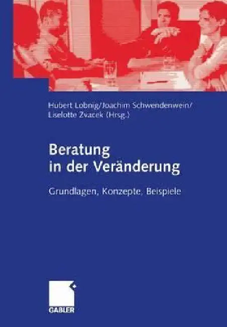 Beratung in Der Veränderung: Grundlagen, Konzepte, Beispiele by Hubert Lobnig, Joachim Schwendenwein, Liselotte Zvacek