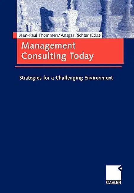 Management Consulting Today: Strategies for a Challenging Environment. by Jean-Paul Thommen, Ansgar Richter