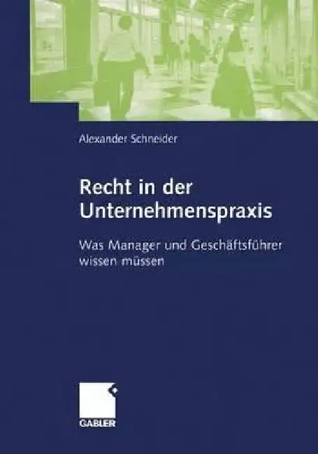 Recht in Der Unternehmenspraxis: Was Manager Und Geschäftsführer Wissen Müssen by Alexander Schneider