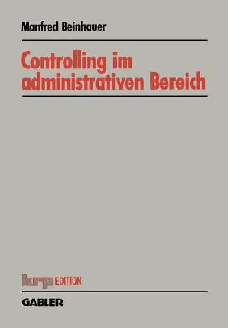 Controlling Im Administrativen Bereich: Konzeption Eines Planungs- Und Steuerungssystems by Manfred Beinhauer