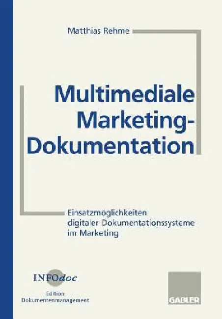Multimediale Marketing-Dokumentation: Einsatzmöglichkeiten Digitaler Dokumentationssysteme Im Marketing by Matthias Rehme