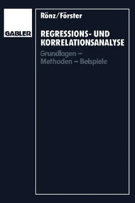 Regressions- Und Korrelationsanalyse: Grundlagen -- Methoden -- Beispiele by Bernd Rönz, Erhard Förster