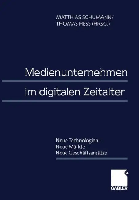 Medienunternehmen Im Digitalen Zeitalter: Neue Technologien -- Neue Märkte -- Neue Geschäftsansätze by Matthias Schumann, Thomas Hess