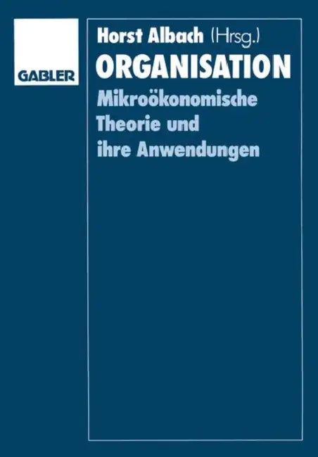 Organisation: Mikroökonomische Theorie Und Ihre Anwendungen by Horst Albach