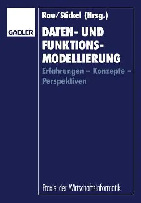 Daten- Und Funktionsmodellierung: Erfahrungen -- Konzepte -- Perspektiven by Karl-Heinz Rau, Eberhard Stickel