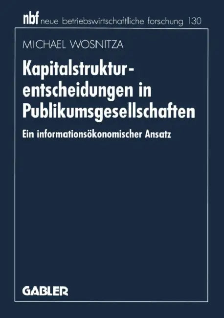 Kapitalstrukturentscheidungen in Publikumsgesellschaften: Ein Informationsökonomischer Ansatz by Michael Wosnitza