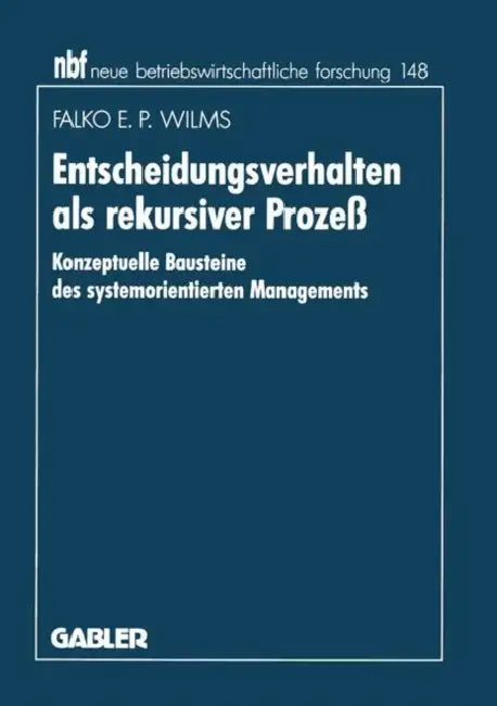 Entscheidungsverhalten ALS Rekursiver Prozeß: Konzeptuelle Bausteine Des Systemorientierten Managements by Falko E. P. Wilms