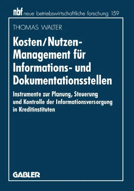 Kosten/Nutzen-Management Für Informations- Und Dokumentationsstellen: Instrumente Zur Planung, Steuerung Und Kontrolle Der Informationsversorgung in K by Thomas Walter