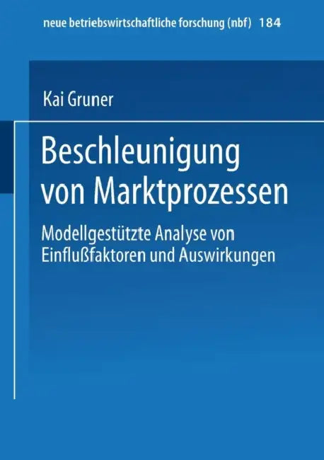Beschleunigung Von Marktprozessen: Modellgestützte Analyse Von Einflußfaktoren Und Auswirkungen by Kai Gruner