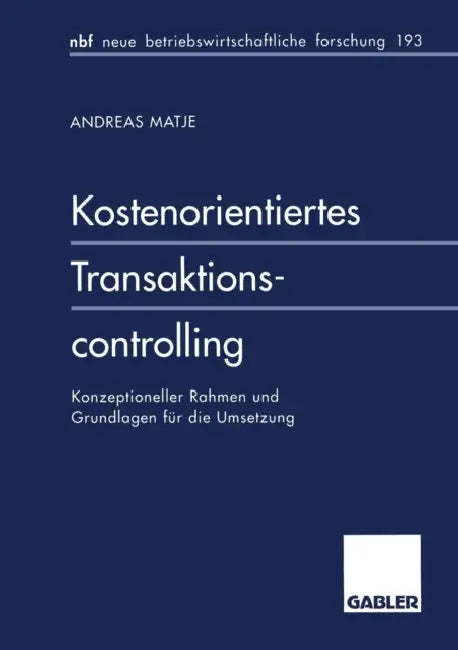 Kostenorientiertes Transaktionscontrolling: Konzeptioneller Rahmen Und Grundlagen Für Die Umsetzung by Andreas Matje