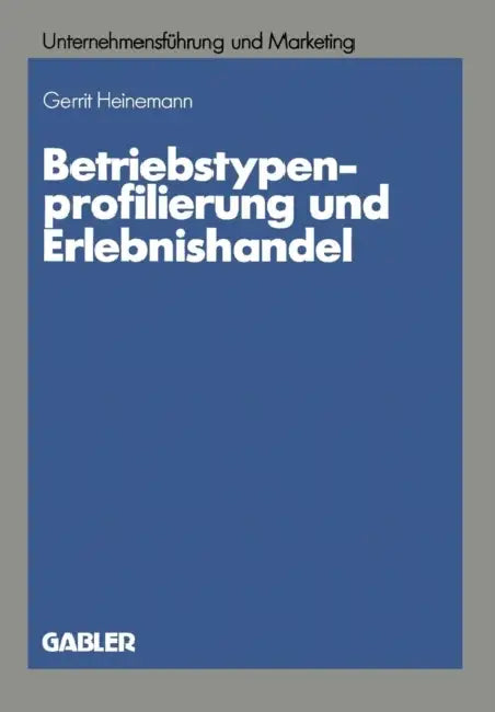 Betriebstypenprofilierung Und Erlebnishandel: Eine Empirische Analyse Am Beispiel Des Textilen Facheinzelhandels by Gerrit Heinemann
