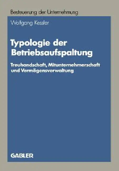 Typologie Der Betriebsaufspaltung: Treuhandschaft, Mitunternehmerschaft Und Vermögensverwaltung by Wolfgang Kessler