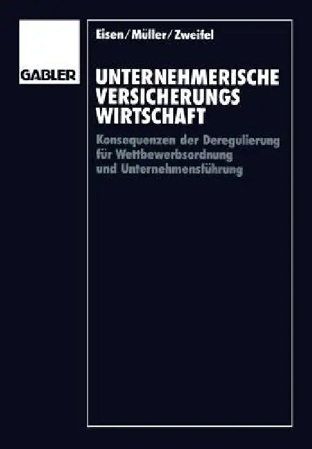 Unternehmerische Versicherungswirtschaft: Konsequenzen Der Deregulierung Für Wettbewerbsordnung Und Unternehmensführung by Roland Eisen, Wolfgang Müller, Peter Zweifel