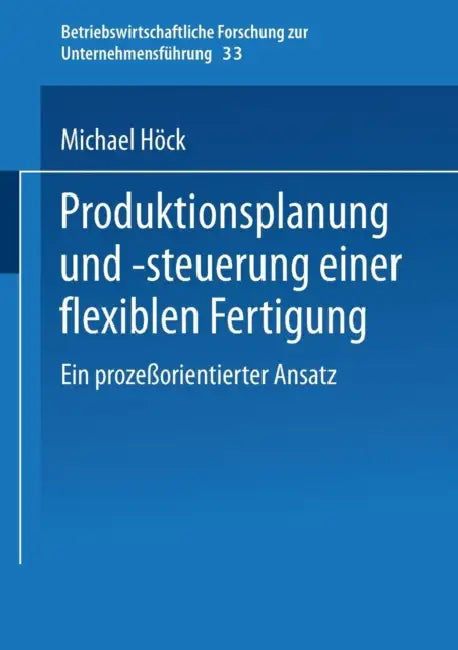 Produktionsplanung Und -Steuerung Einer Flexiblen Fertigung: Ein Prozeßorientierter Ansatz by Michael Höck