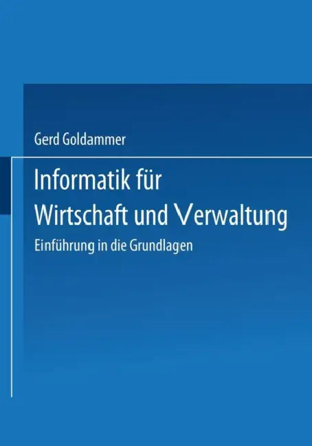 Informatik Für Wirtschaft Und Verwaltung: Einführung in Die Grundlagen by Gerd Goldammer