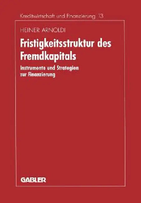 Fristigkeitsstruktur Des Fremdkapitals: Instrumente Und Strategien Zur Finanzierung by Heiner Arnoldi